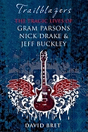 Trailblazers: The Tragic Lives of Gram Parsons, Nick Drake and Jeff Buckley