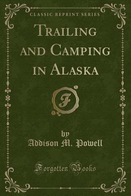 Trailing and Camping in Alaska (Classic Reprint) - Powell, Addison M