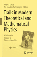 Trails in Modern Theoretical and Mathematical Physics: A Volume in Tribute to Giovanni Morchio
