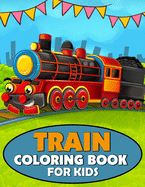Train Coloring Book for Kids: A Train Coloring and Activity Book for Toddlers, Preschoolers and Kids Ages 4-8