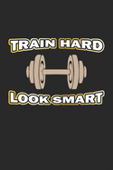 Train Hard Look Smart: Notebook for Bodybuilder & Fitness Fans - dot grid - 6x9 - 120 pages