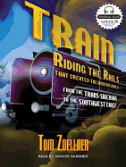 Train: Riding the Rails That Created the Modern World - From the Trans-Siberian to the Southwest Chief