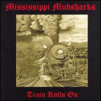 Train Rolls On - Mississippi Mudsharks