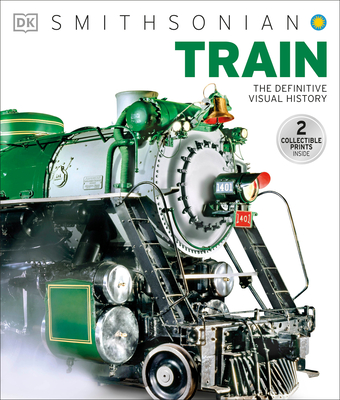 Train: The Definitive Visual History - DK, and Smithsonian Institution (Contributions by)