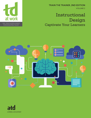 Train the Trainer, Volume 2: Instructional Design: Captivate Your Learners - Atd (Editor)