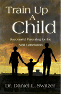 Train Up a Child: Successful Parenting for the Next Generation