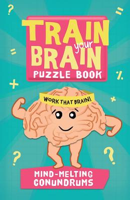 Train Your Brain: Mind-Melting Conundrums - Allen, Robert, and Gale, Harold, and Skitt, Carolyn