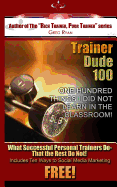 Trainer Dude 100 - Things I Did Not Learn in a Classroom!