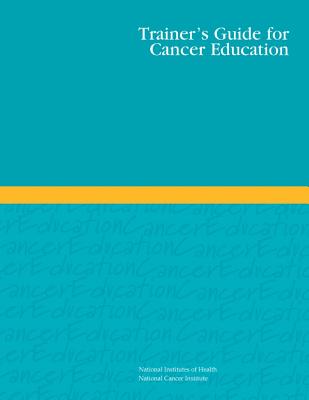 Trainer's Guide for Cancer Education - Institute, National Cancer, and Human Services, U S Department of Healt (Contributions by), and Health, National Institutes of