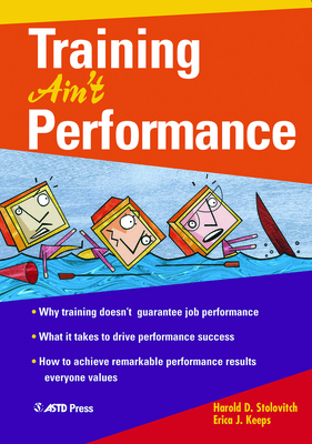 Training Ain't Performance - Stolovitch, Harold D, and Keeps, Erica J