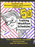 Training and Development Essentials: 50 Training Workflow Schedules for (Corporate) Trainers, Facilitators and OD Specialists (Color Interior)