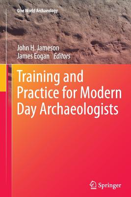 Training and Practice for Modern Day Archaeologists - Jameson, John H (Editor), and Eogan, James (Editor)