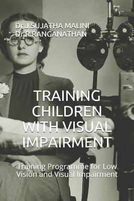 Training Children with Visual Impairment: Training Programme for Low Vision and Visual Impairment - Dr R Ranganathan, Dr J Sujatha Malini