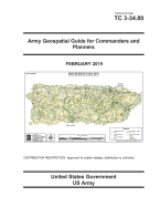 Training Circular Tc 3-34.80 Army Geospatial Guide for Commanders and Planners February 2019