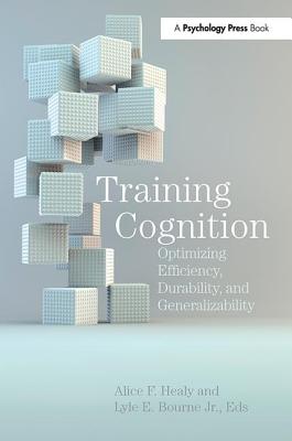 Training Cognition: Optimizing Efficiency, Durability, and Generalizability - Healy, Alice F. (Editor), and Bourne, Jr., Lyle E. (Editor)