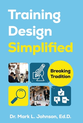Training Design Simplified: Breaking Tradition - Johnson, Mark L