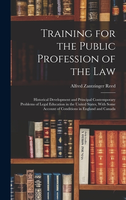 Training for the Public Profession of the Law: Historical Development and Principal Contemporary Problems of Legal Education in the United States, With Some Account of Conditions in England and Canada - Reed, Alfred Zantzinger