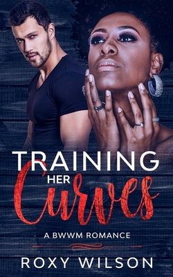 Training Her Curves: A BWWM Romance - Wilson, Roxy