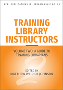 Training Library Instructors: Vol 2: A Guide to Training Librarians Volume 83