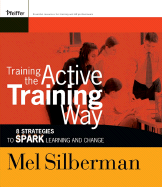 Training the Active Training Way: 8 Strategies to Spark Learning and Change