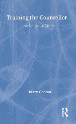 Training the Counsellor: An Integrative Model - Connor, Mary