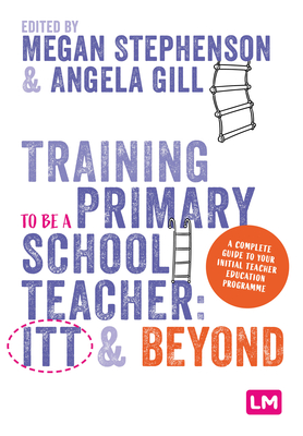 Training to be a Primary School Teacher: ITT and Beyond - Stephenson, Megan (Editor), and Gill, Angela (Editor)