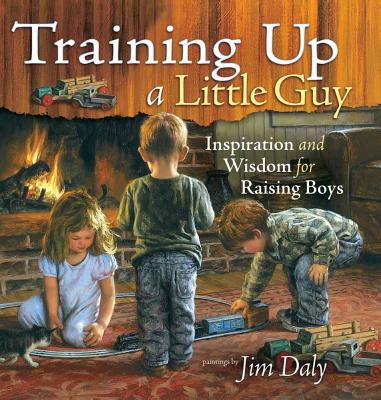 Training Up a Little Guy: Inspiration and Wisdom for Raising Boys - 