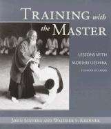 Training with the Master: Lessons with Morihei Ueshiba, Founder of Aikido