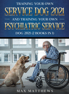 Training Your Own Service Dog AND Training Your Own Psychiatric Service Dog 2021: (2 Books IN 1)