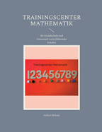 Trainingscenter Mathematik: fr Grundschule und Unterstufe weiterfhrender Schulen