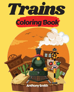 Trains Coloring Book: Activity Book of Things That Go For Kids and Preschoolers - Perfect Gift For Your Friends and Family Members!!