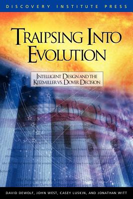 Traipsing Into Evolution: Intelligent Design and the Kitzmiller V. Dover Decision - Dewolf, David K, and West, John G, Jr., and Luskin, Casey