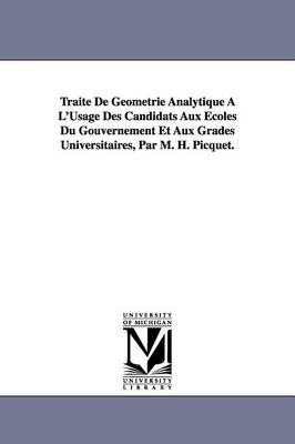 Trait De Gomtrie Analytique  L'Usage Des Candidats Aux coles Du Gouvernement Et Aux Grades Universitaires, Par M. H. Picquet. - Picquet, Henry