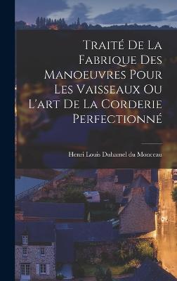 Trait De La Fabrique Des Manoeuvres Pour Les Vaisseaux Ou L'art De La Corderie Perfectionn - Henri Louis Duhamel Du Monceau (Creator)