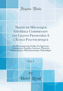 Trait de Mcanique Gnrale Comprenant Les Leons Professes a l'cole Polytechnique, Vol. 2: Du Mouvement Des Solides Eu gard Aux Frottements, quilibre Intrieur, lasticit, Hydrostatique, Hydrodynamique, Hydraulique (Classic Reprint)