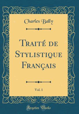 Trait de Stylistique Franais, Vol. 1 (Classic Reprint) - Bally, Charles