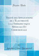 Trait des Applications de l'lectricit  la Thrapeutique Mdicale Et Chirurgicale (Classic Reprint)