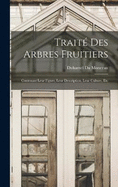 Trait Des Arbres Fruitiers: Contenant Leur Figure, Leur Description, Leur Culture, Etc