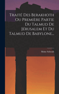 Trait Des Berakhoth Ou Premire Partie Du Talmud De Jrusalem Et Du Talmud De Babylone...