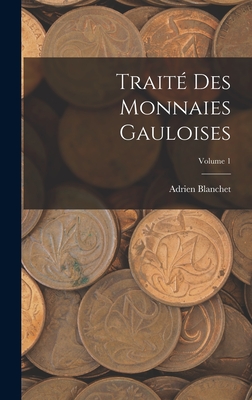 Trait des Monnaies Gauloises; Volume 1 - Blanchet, Adrien