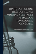 Trait Des Poisons Tirs Des Rgnes Minral, Vgtal Et Animal, Ou Toxicologie Gnrale...