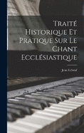 Trait Historique Et Pratique Sur Le Chant Ecclsiastique