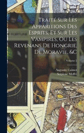Trait Sur Les Apparitions Des Esprits, Et Sur Les Vampires, Ou Les Revenans De Hongrie, De Moravie, &c; Volume 2