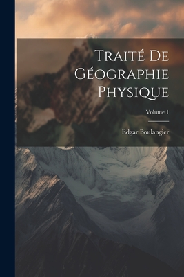 Trait? de G?ographie Physique; Volume 1 - Boulangier, Edgar