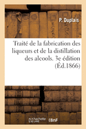 Trait? De La Fabrication Des Liqueurs Et De La Distillation Des Alcools: ... Suivi Du Trait? De La Fabrication Des Eaux Et Boissons Gazeuses Et De La Description Compl?te Des Op?rations N?cessaires Pour La Distillation Des Alcools