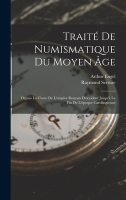 Trait? de Numismatique Du Moyen ?ge: Depuis La Chute de l'Empire Romain d'Occident Jusqu'? La Fin de l'?poque Carolingienne - Engel, Arthur, and Serrure, Raymond