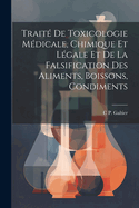 Trait? De Toxicologie M?dicale, Chimique Et L?gale Et De La Falsification Des Aliments, Boissons, Condiments