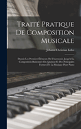 Trait? Pratique de Composition Musicale: Depuis Les Premiers ?l?ments de l'Harmonie Jusqu'? La Composition Raisonn?e Du Quatuor Et Des Principales Formes de la Musique Pour Piano