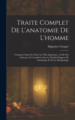 Traite Complet De L'anatomie De L'homme: Compar?e Dans Ses Points Les Plus Importans, a Celle Des Animaux, Et Consid?r?e Sous Le Double Rapport De L'histologie Et De La Morphologie - Cloquet, Hippolyte