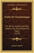 Traite de Gnomonique: Ou de La Construction Des Cadrans Sur Toute Sorte de Plans (1673)